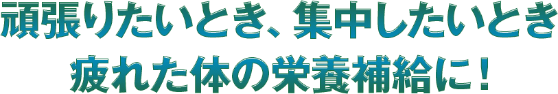 頑張りたいとき、集中したいとき疲れた体の栄養補給に！