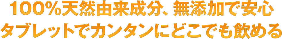 100％天然由来成分、無添加で安心タブレットでカンタンにどこでも飲める