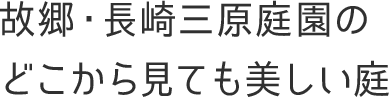 故郷・長崎三原庭園のどこから見ても美しい庭