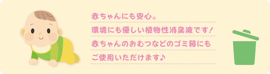 赤ちゃんにも安心。環境にも優しい植物性消臭液です。