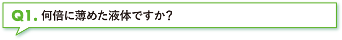 何倍に薄めた液体ですか？