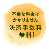 不要な料金はかかりません決済手数料無料!